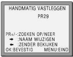 HANDMATIG VASTLEGGEN PR29 PR+/-:ZOEKEN OP/NEER → :NAAM WIJZIGEN ← :ZENDER BEKIJKEN OK:BEVESTIG MENU:EIND