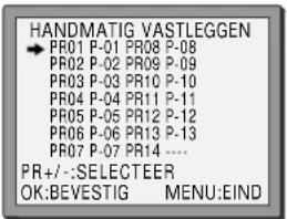 HANDMATIG VASTLEGGEN → PR01 P-01 PR08 P-08 PR02 P-02 PR09 P-09 PR03 P-03 PR10 P-10 PR04 P-04 PR11 P-11 PR05 P-05 PR12 P-12 PR06 P-06 PR13 P-13 PR07 P-07 PR14 ---- PR+/-:SELECTER OK:BEVESTIG MENU:EIND