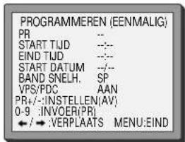 PROGRAMMEREN (EENMALIG) PR START TIJD EIND TIJD START DATUM BAND SNELH. VPS/PDC AAN PR+/-:INSTELLEN(AV) 0-9 :INVOER(PR) ←/→:VERPLAATS MENU:EIND