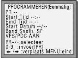 PROGRAMMEREN(Eenmalig) PR -- Start Tijd --:-- Eind Tijd --:-- Start Datum --/-- Band Snelh. SP VPS/PDC AAN PR+/-:selecteer 0-9 :invoer(PR) ← /→ :verplaats MENU:eind