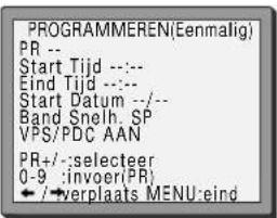 PROGRAMMEREN(Eenmalig) PR -- Start Tijd --:-- Eind Tijd --:-- Start Datum --/-- Band Snelh. SP VPS/PDC AAN PR+/-:selecteer 0-9 :invoer(PR) ← /→verplaats MENU:eind