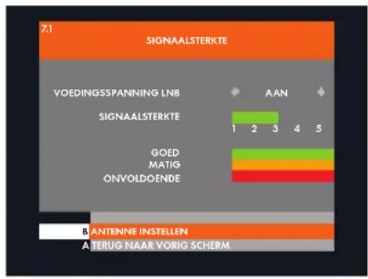 | Category | Value | |---|---| | VOEDINGSSPANNING LNB | 1 | | AAN | 2 | | ANSTENNE INSTELLEN | 3 | | ANSTENNE INSTELLEN | 4 | | ANSTENNE INSTELLEN | 5 | | GOED MATIG ONVOLDOENDE | 6 | B ANTENNE INSTELLEN A JERUG NAAR VORIG SCHERM
