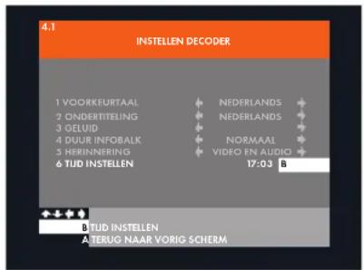 4.1 INSTELLEN DECODER 1 VOORKEURTAAL 2 ONDERTITELING 3 GELUID 4 DUUR INFORALK 5 HERINNERING 6 TUD INSTELLEN NEDERLANDS NEDERLANDS NORMAAL VIDEO EN AUDIO 17:03 B B TUD INSTELLEN A TERUG NAAR VORIG SCHERM