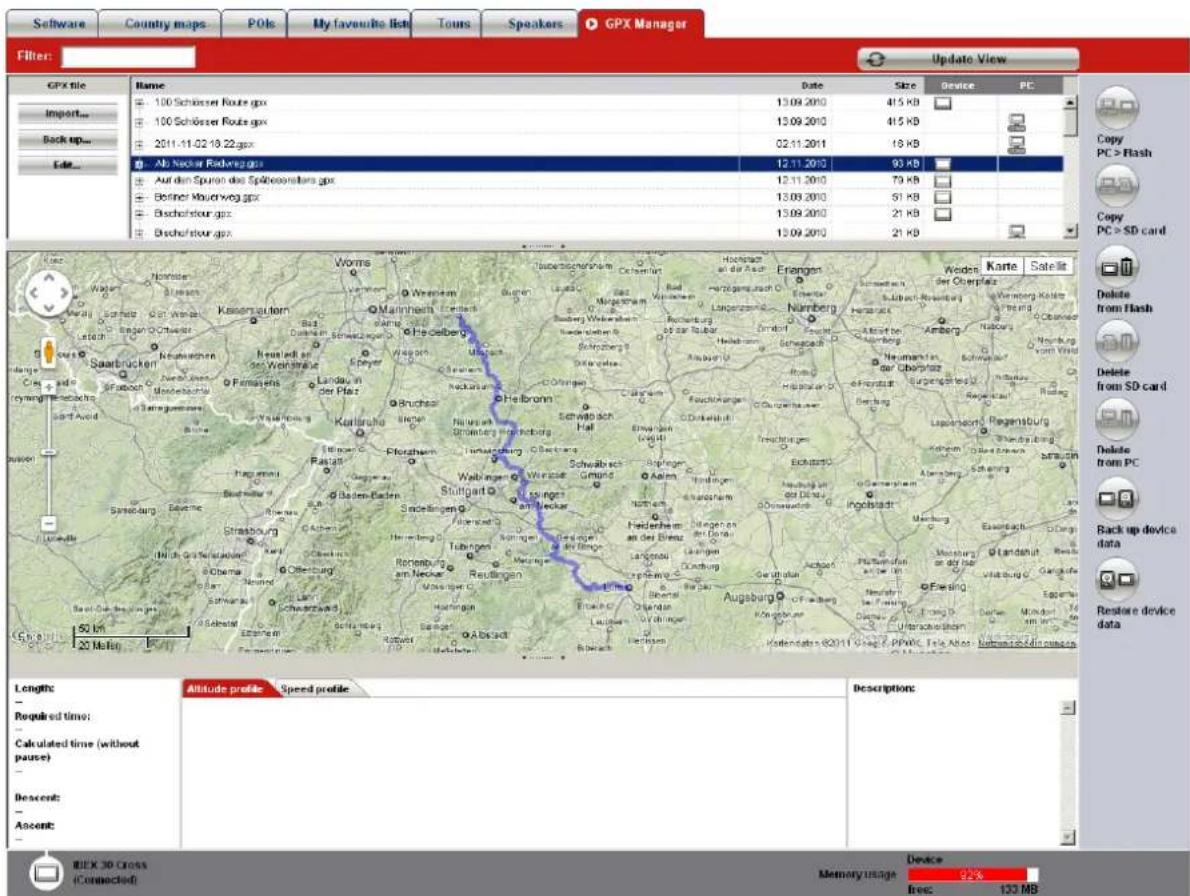 Software Country maps POIs My favourite lists Tours Speakers GPX Manager Filter: GPX file Name Date Size Device PC Import... 100 Schlosser Route gpx 13.09.2010 415 KB 100 Schlosser Route gpx 13.09.2010 415 KB 2011-11-02 18:22.gpx 02.11.2011 18 KB Alb Nieder Radweg gpx 12.11.2010 93 KB Auf dem Spurion des Splässenskäres gpx 12.11.2010 79 KB Berliner Mauverweg gpx 13.09.2010 51 KB Bischofstour gpx 13.09.2010 21 KB Bischofstour gpx 13.09.2010 21 KB Copy PC > Flash Copy PC > SD card Delete from Flash Delete from SD card Delete from PC Back up device data Restore device data Length: Altitude profile Speed profile Description: Required time: Calculated time (without pause) Descen: Ascent: MIX 30 Cross (Connected): Memory Ubrige Device 92% free 123 MB