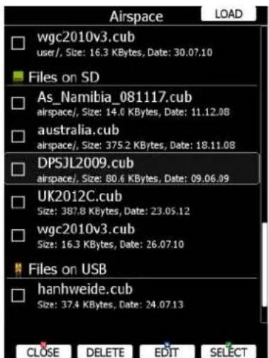 Airspace wgc2010v3.cub user/, Size: 16.3 KBytes, Date: 30.07.10 Files on SD As_Namibia_081117.cub airspace/, Size: 14.0 KBytes, Date: 11.12.08 australia.cub airspace/, Size: 375.2 KBytes, Date: 18.11.08 DPSJL2009.cub airspace/, Size: 80.6 KBytes, Date: 09.06.09 UK2012C.cub Size: 387.8 KBytes, Date: 23.05.12 wgc2010v3.cub Size: 16.3 KBytes, Date: 26.07.10 Files on USB hanhweide.cub Size: 37.4 KBytes, Date: 24.07.13 CLOSE DELETE EDIT SELECT