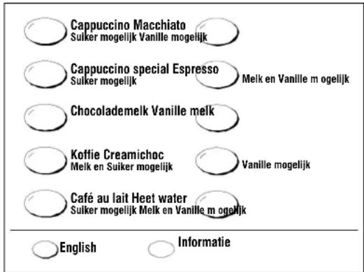 Cappuccino Macchiato Suiker mogelijk Vanille mogelijk Cappuccino special Espresso Suiker mogelijk Melk en Vanille m ogelijk Chocolademelk Vanille melk Koffie Creamichoc Melk en Suiker mogelijk Vanille mogelijk Café au lait Heet water Suiker mogelijk Melk en Vanille m ogelijk English Informatie