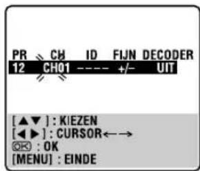 PR CH ID FIJN DECODER 12 CHQ1 ---- +/- UIT [▲▼]: KIEZEN [◀▶]: CURSOR←→ OK : OK [MENU] : EINDE