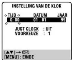 INSTALLING VAN DE KLOK TIJD DATUM JAAR 0:00 01.01 99 JUST CLOCK : UIT VOORKEUZE : 1 [▲▼]→ OK [MENU] : EINDE