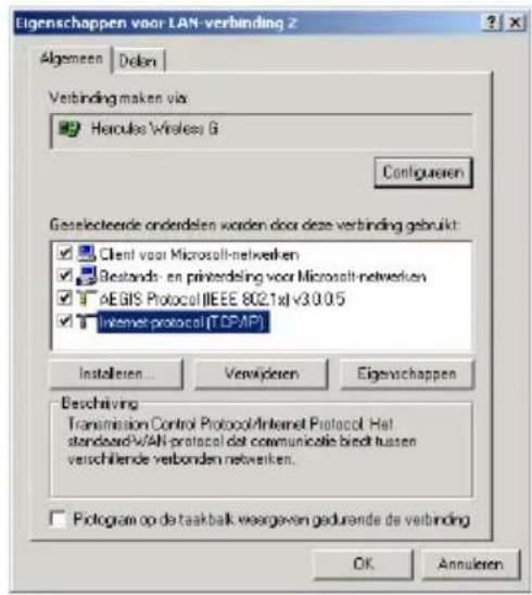 Eigenschappen voor LAN-verbinding Z Algemeen Delon Verbinding makes via Hercules Wireless G Configueren Geslecteerde onderdelen worden door deze verbinding gebruikt Client voor Microsoft-netwerken Bestands - en printerdeling voor Microsoft-netwerken AEGIS Protocol (IEEE 802.1x) v3.0.05 Internet prot…
