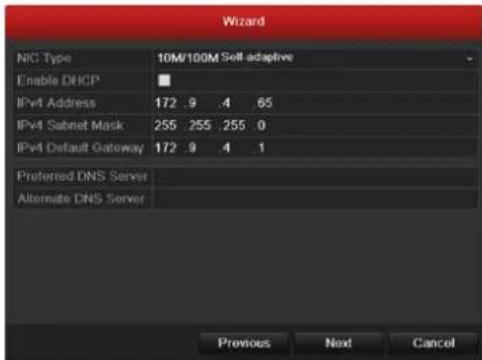 Wizard NIC Type 10M/100M Self-adaptive Enable DHCP IPv4 Address 172 .9 .4 65 IPv4 Subnet Mask 255 255 255 0 IPv4 Default Gateway 172 .9 .4 1 Preferred DNS Server Alternate DNS Server Previous Next Cancel