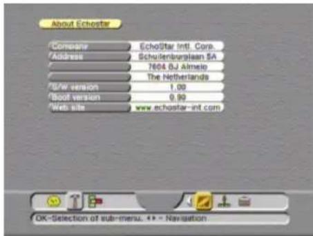 About Echostar Company EchoStar Intl. Corp. Address Schulenburglaan SA 7604 BJ Almeio The Netherlands B/W version 1.00 Boot version 0.90 Web site www.echostar-int.com OK-Selection of sub-menu. ++ - Navigation