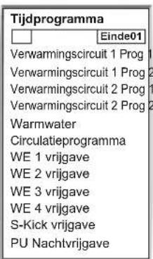 Tijdprogramma Einde01 Verwarmingscircuit 1 Prog 1 Verwarmingscircuit 1 Prog 2 Verwarmingscircuit 2 Prog 1 Verwarmingscircuit 2 Prog 2 Warmwater Circulatieprogramma WE 1 vrijgave WE 2 vrijgave WE 3 vrijgave WE 4 vrijgave S-Kick vrijgave PU Nachtvrijgave