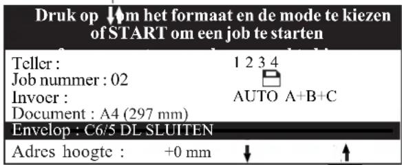 Druk op ↓m het formaat en de mode te kiezen of START om een job te starten Teller : 1 2 3 4 Job nummer : 02 AUTO A+B+C Invocr : Document : A4 (297 mm) Envelop : C6/5 DL SLUITEN Adres hoogte : +0 mm ↓ ↑