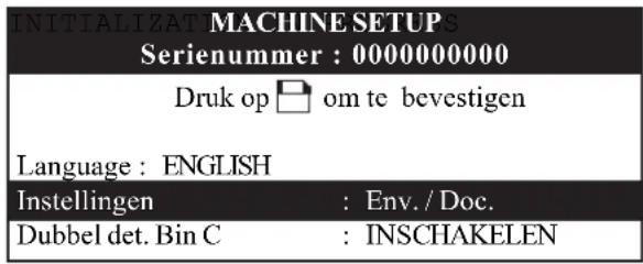 INITIALIZAT MACHINE SETUP Serienummer : 0000000000 Druk op □ om te bevestigen Language : ENGLISH Instellingen : Env. / Doc. Dubbel det. Bin C : INSCHAKELEN