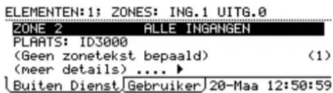 ELEMENTEN:1; ZONES: ING.1 UITG.0 ZONE 2 ALLE INGANGEN PLARTS: ID3000 (Geen zonetekst bepaald) (1) (meer details) .... ► Buiten Dienst Gebruiker 20-Maa 12:50:59