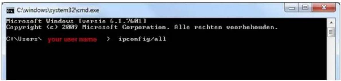 Microsoft Windows [versie 6.1.7601] Copyright 2009 Microsoft Corporation. Alle rechten voorbehouden. C:\Users\ your user name > ipconfig/all