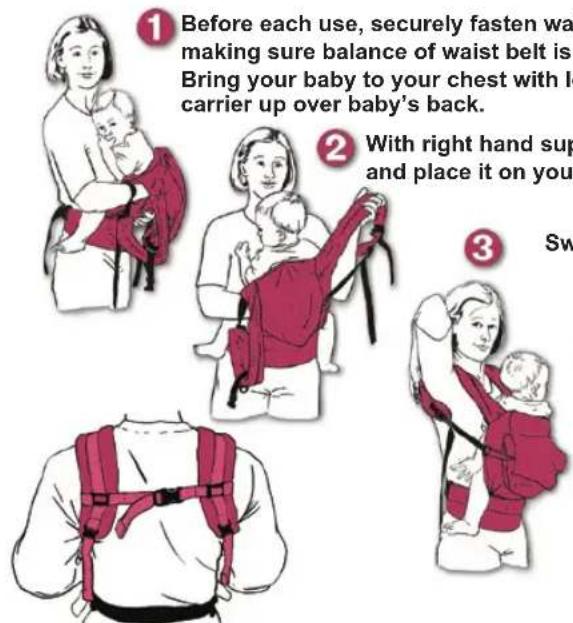 Before each use, securely fasten wait making sure balance of waist belt is Bring your baby to your chest with I carrier up over baby's back. With right hand sup and place it on you Sw