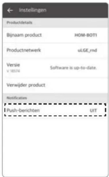 Instellingen Productdetails Bijnaam product HOM-BOT1 Productnetwerk uLGE_rnd Versie Software is up-to-date. V 18574 Verwijder product Notifications Push-berichten UIT