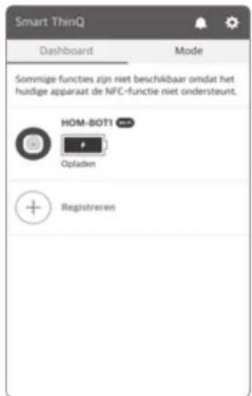 Smart ThinQ Dashboard Mode Sommige functies zijn niet beschikbaar omdat het hudige apparaat de NFC-functie niet ondersteurt. HOM-BOT1 Opladen Registreren