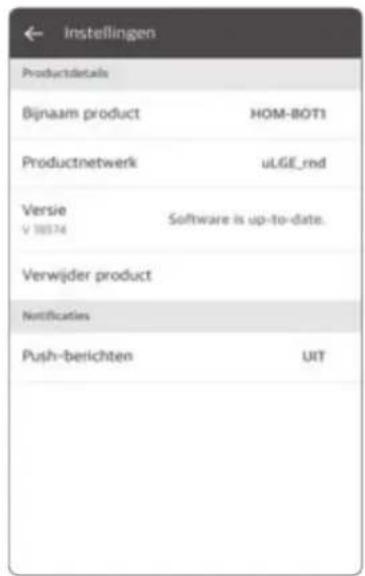 instellingen Productdetails Bijnaam product HOM-BOT1 Productnetwerk uLGE_rnd Versie Software is up-to-date. V 10574 Verwijder product Notificaties Push-berichten UIT