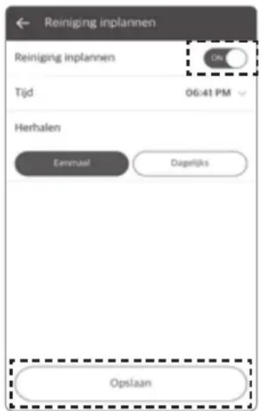 Reiniging inplannen Reiniging inplannen Tijd 06:41 PM Herhalen Eenrual Dugelijks Opslaan