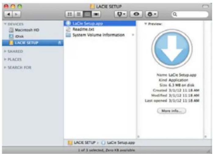 LACIE SETUP DEVICES Macintosh HD iDisk LACIE SETUP SHARED PLACES SEARCH FOR LaCie Setup.app Readme.txt System Volume Information Preview: Name LaCie Setup.app Kind Application Size 6.3 MB on disk Created 3/1/12 11:18 AM Modified 3/1/12 11:18 AM Last opened 3/1/12 11:18 AM More info... LACIE SETUP ×…