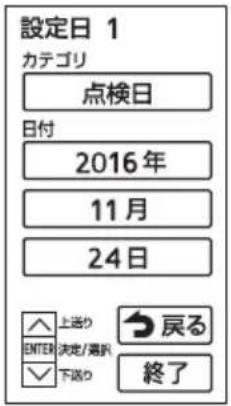 設定日 1 カテゴリ 点検日 日付 2016年 11月 24日 上送り ENTER 決定/通訊 下送り 戻る 終了