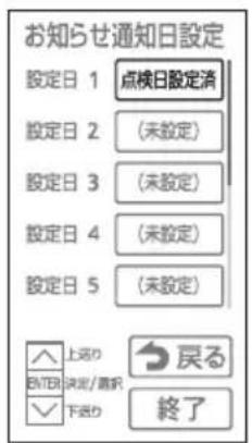 お知らせ通知日設定 設定日 1 点検日設定消 設定日 2 (未設定) 設定日 3 (未設定) 設定日 4 (未設定) 設定日 5 (未設定) 上返り 下返り 戻る 終了