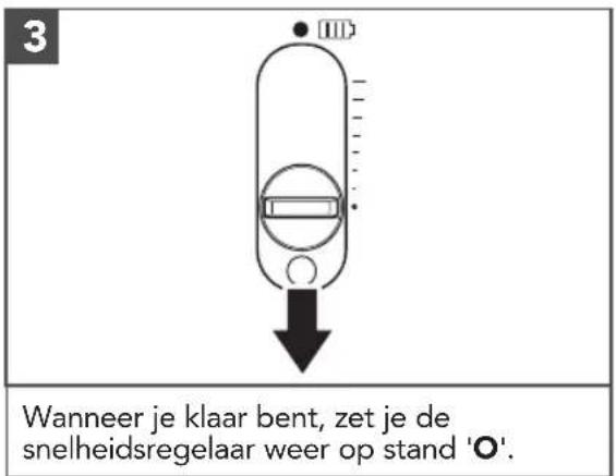 3 Wanneer je klaar bent, zet je de snelheidsregelaar weer op stand 'O'.