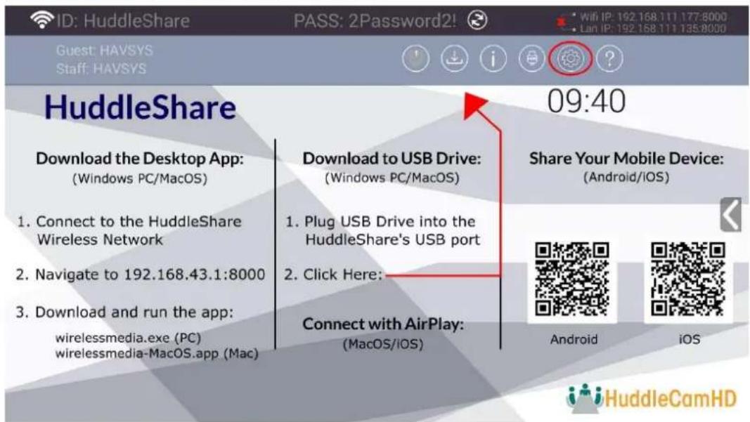 ID: HuddleShare PASS: 2Password2! Guest: HAVSYS Staff: HAVSYS HuddleShare 09:40 Download the Desktop App: (Windows PC/MacOS) 1. Connect to the HuddleShare Wireless Network 2. Navigate to 192.168.43.1:8000 3. Download and run the app: wirelessmedia.exe (PC) wirelessmedia-MacOS.app (Mac) Download to USB Drive: (Windows PC/MacOS) 1. Plug USB Drive into the HuddleShare's USB port 2. Click Here: Connect with AirPlay: (MacOS/IOS) Share Your Mobile Device: (Android/iOS) Android iOS HuddleCamHD