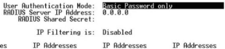 User Authentication Mode: Basic Password only RADIUS Server IP Address: 0.0.0.0 RADIUS Shared Secret: IP Filtering is: Disabled es IP Addresses IP Addresses IP Addresses