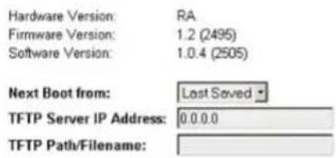 Hardware Version: RA Firmware Version: 1.2 (2495) Software Version: 1.0.4 (2505) Next Boot from: Lost Served TFTP Server IP Address: 0.0.0.0 TFTP Path/Filename: