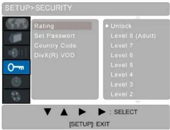 SETUP>SECURITY Rating Set Password Country Code DivX(R) VOD • Unlock Level 8 (Adult) Level 7 Level 6 Level 5 Level 4 Level 3 Level 2 [SETUP]: EXIT