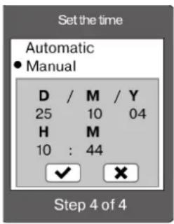 Set the time Automatic ● Manual D / M / Y 25 10 04 H M 10 : 44 ✓ X Step 4 of 4