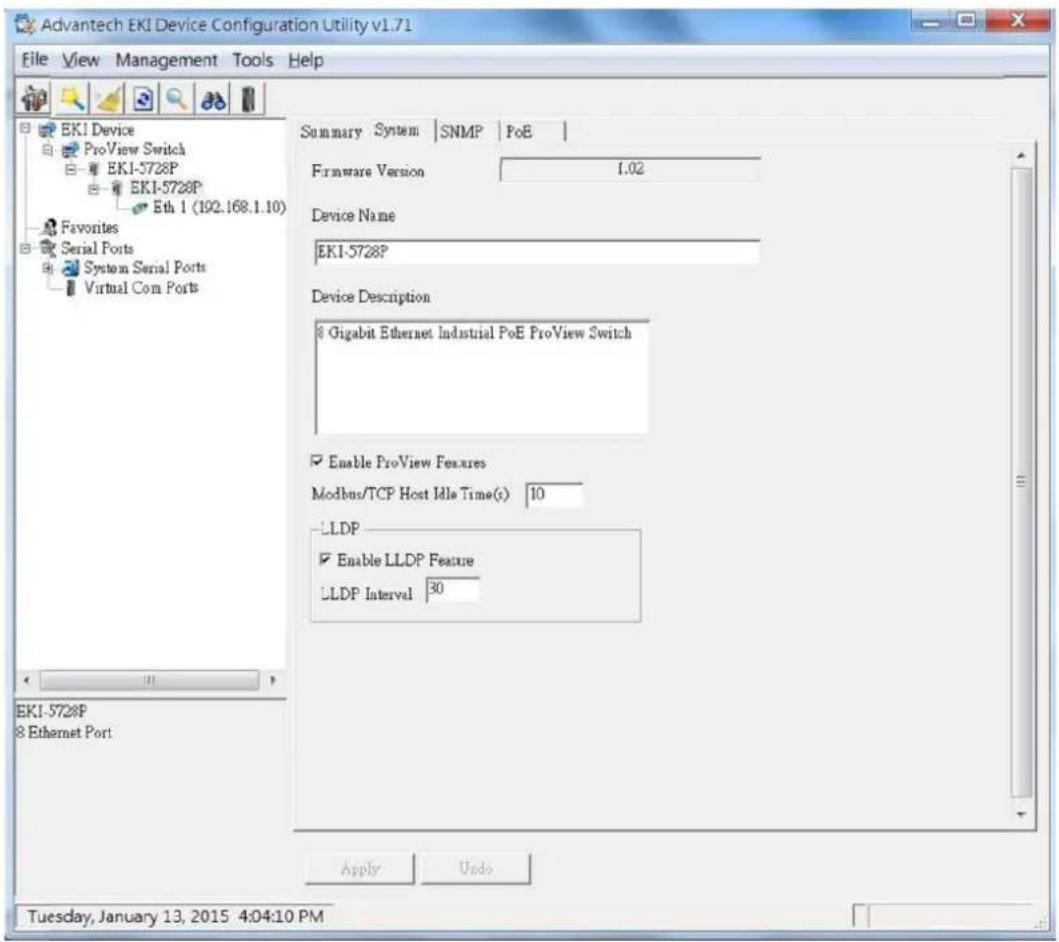 Advantech EKI Device Configuration Utility v1.71 File View Management Tools Help EKI Device ProView Switch EKI-5728P EKI-5728P Eth 1 (192.168.1.10) Favorites Serial Ports System Serial Ports Virtual Com Ports Summary System | SNMP | PoE | Firmware Version 1.02 Device Name EKI-5728P Device Description Gigabit Ethernet Industrial PoE ProView Switch Enable ProView Features Modbus/TCP Host Idle Time(s) 10 LLDP Enable LLDP Feature LLDP Interval 30 Apply Undo Tuesday, January 13, 2015 4:04:10 PM