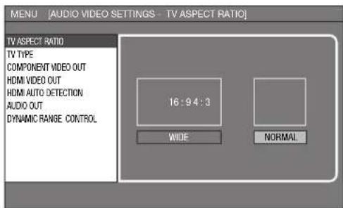 MENU [AUDIO VIDEO SETTINGS - TV ASPECT RATIO] TV ASPECT RATIO TV TYPE COMPONENT VIDEO OUT HDMI VIDEO OUT HDMI AUTO DETECTION AUDIO OUT DYNAMIC RANGE CONTROL 16:94:3 WIDE NORMAL