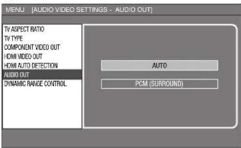 MENU [AUDIO VIDEO SETTINGS - AUDIO OUT] TV ASPECT RATIO TV TYPE COMPONENT VIDEO OUT HDMI VIDEO OUT HDMI AUTO DETECTION AUDIO OUT DYNAMIC RANGE CONTROL AUTO PCM (SURROUND)