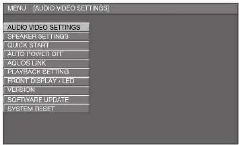 MENU [AUDIO VIDEO SETTINGS] AUDIO VIDEO SETTINGS SPEAKER SETTINGS QUICK START AUTO POWER OFF AQUOS LINK PLAYBACK SETTING FRONT DISPLAY / LED VERSION SOFTWARE UPDATE SYSTEM RESET