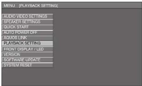 MENU [PLAYBACK SETTING] AUDIO VIDEO SETTINGS SPEAKER SETTINGS QUICK START AUTO POWER OFF AQUOS LINK PLAYBACK SETTING FRONT DISPLAY / LED VERSION SOFTWARE UPDATE SYSTEM RESET