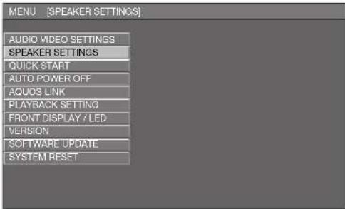 MENU [SPEAKER SETTINGS] AUDIO VIDEO SETTINGS SPEAKER SETTINGS QUICK START AUTO POWER OFF AQUOS LINK PLAYBACK SETTING FRONT DISPLAY / LED VERSION SOFTWARE UPDATE SYSTEM RESET