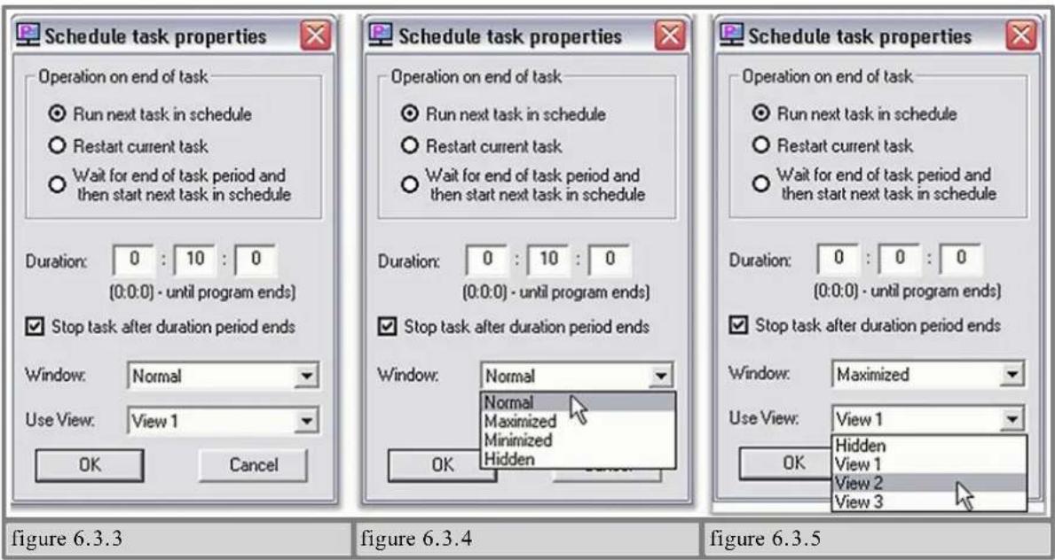 Schedule task properties Operation on end of task Run next task in schedule Restart current task Wait for end of task period and then start next task in schedule Duration: 0 : 10 : 0 (0:0:0) - until program ends) Stop task after duration period ends Window: Normal Use View: View 1 OK Cancel Figure 6…
