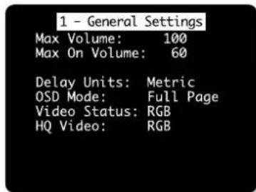 1 - General Settings Max Volume: 100 Max On Volume: 60 Delay Units: Metric OSD Mode: Full Page Video Status: RGB HQ Video: RGB
