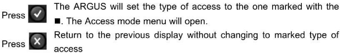 Press ✓ The ARGUS will set the type of access to the one marked with the ■. The Access mode menu will open. Press ✗ Return to the previous display without changing to marked type of access