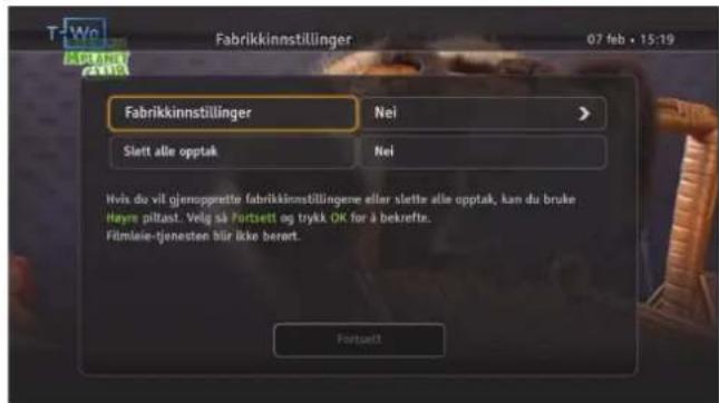 Fabrikkinnstillinger 07 feb • 15:19 Fabrikkinnstillinger Nei Slett alle opptak Nei Hvis du vit gjennoprette fabrikkinnstillingene eller slette alle opptak, kan du bruke Høyre piktast. Velg så Fortsett og trykk OK for å bekrefte. Filmale-tjenesten blir ikke berart. Fortsett
