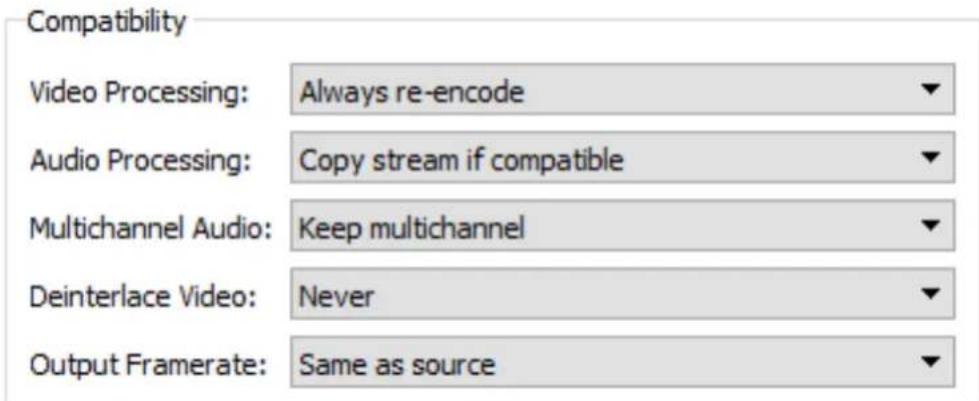 Compatibility Video Processing: Always re-encode Audio Processing: Copy stream if compatible Multichannel Audio: Keep multichannel Deinterlace Video: Never Output Framerate: Same as source