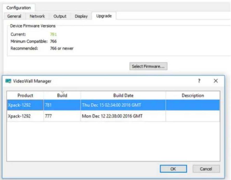Configuration General Network Output Display Upgrade Device Firmware Versions Current: 781 Minimum Compatible: 766 Recommended: 766 or newer Select Firmware... VideoWall Manager Product Build Build Date Description Xpack-1292 781 Thu Dec 15 02:34:00 2016 GMT Xpack-1292 777 Mon Dec 12 22:38:00 2016 GMT OK Cancel