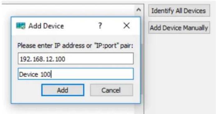Add Device Please enter IP address or "IP:port" pair: 192.168.12.100 Device 100 Add Cancel Identify All Devices Add Device Manually