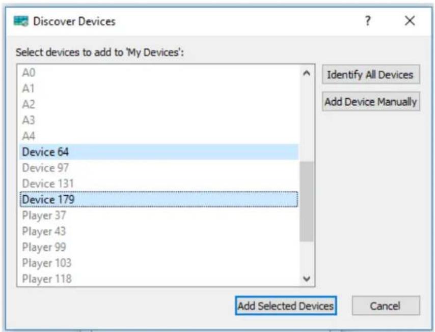 Discover Devices Select devices to add to 'My Devices': A0 A1 A2 A3 A4 Device 64 Device 97 Device 131 Device 179 Player 37 Player 43 Player 99 Player 103 Player 118 Identify All Devices Add Device Manually Add Selected Devices Cancel