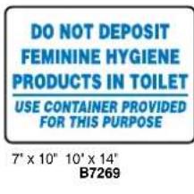 DO NOT DEPOSIT FEMININE HYGIENE PRODUCTS IN TOILET USE CONTAINER PROVIDED FOR THIS PURPOSE 7" x 10" 10" x 14" B7269