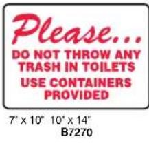 Please... DO NOT THROW ANY TRASH IN TOILETS USE CONTAINERS PROVIDED 7" x 10" 10' x 14" B7270